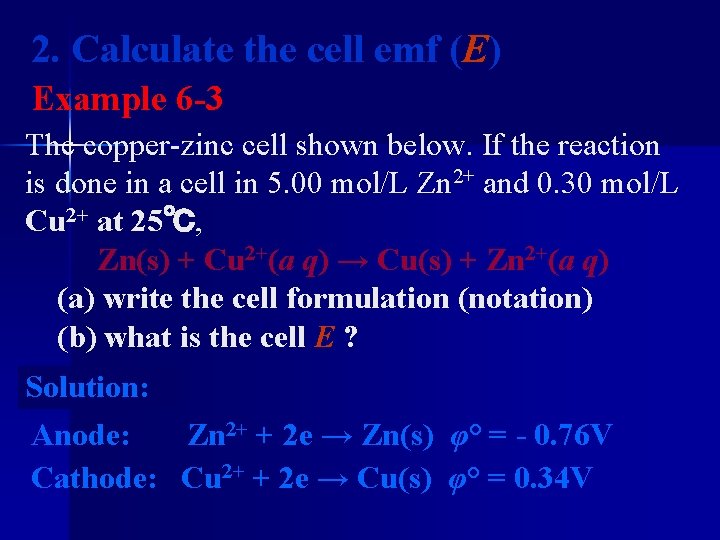 2. Calculate the cell emf (E) Example 6 -3 The copper-zinc cell shown below.