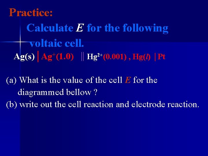 Practice: Calculate E for the following voltaic cell. Ag(s)│Ag+(1. 0) Hg 2+(0. 001) ,