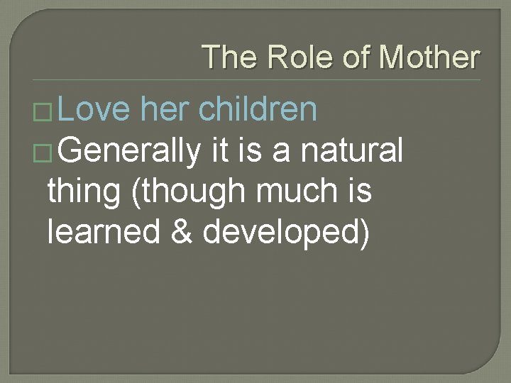 The Role of Mother � Love her children � Generally it is a natural