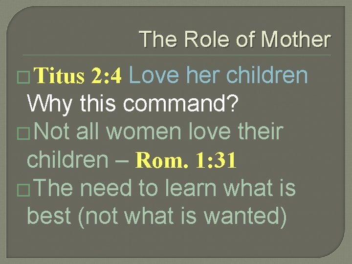 The Role of Mother 2: 4 Love her children Why this command? � Not