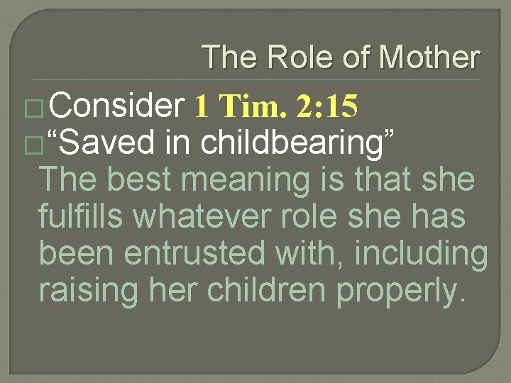 The Role of Mother � Consider 1 Tim. 2: 15 �“Saved in childbearing” The