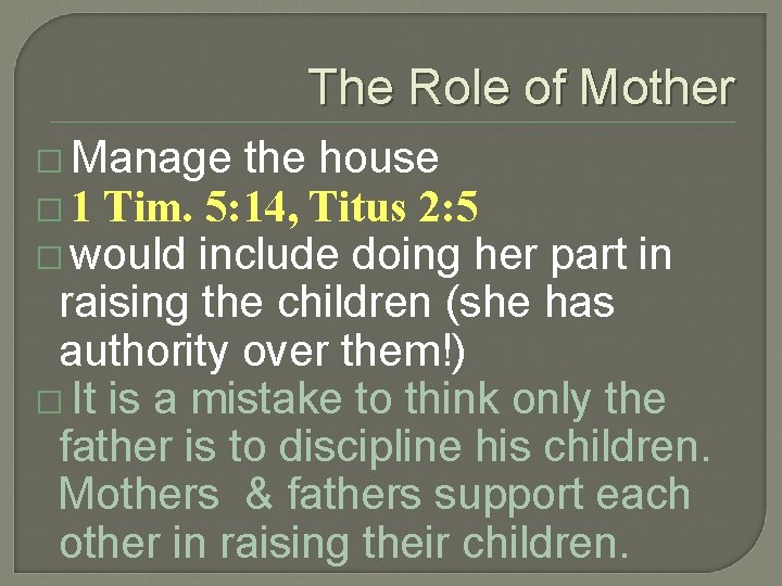 The Role of Mother � Manage the house � 1 Tim. 5: 14, Titus