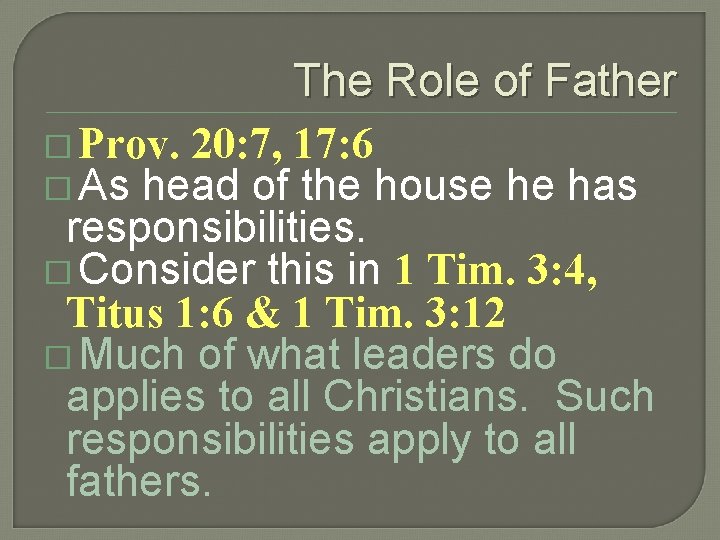 The Role of Father � Prov. 20: 7, 17: 6 � As head of