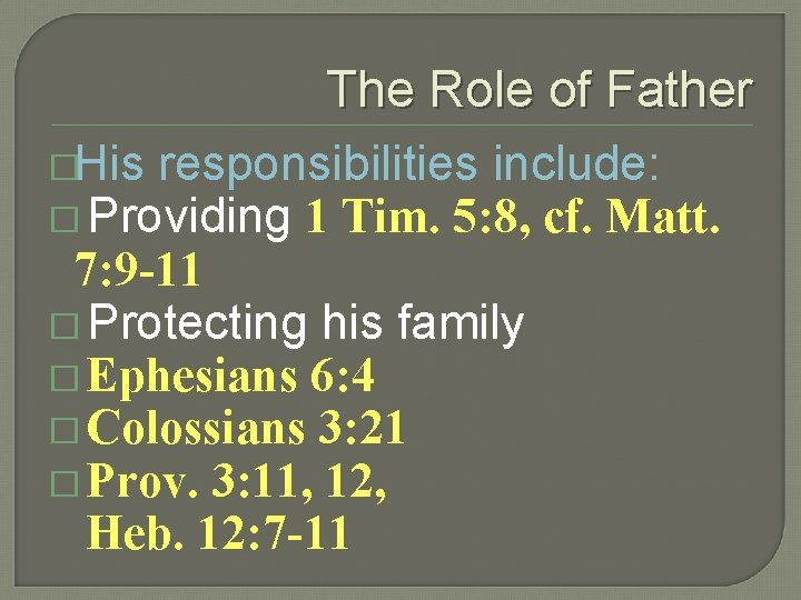 The Role of Father �His responsibilities include: � Providing 1 Tim. 5: 8, cf.