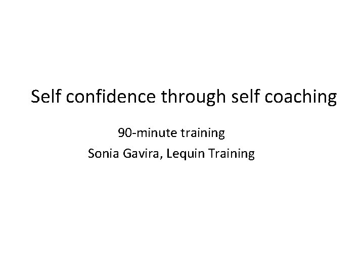 Self confidence through self coaching 90 -minute training Sonia Gavira, Lequin Training 