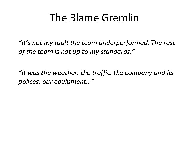 The Blame Gremlin “It’s not my fault the team underperformed. The rest of the