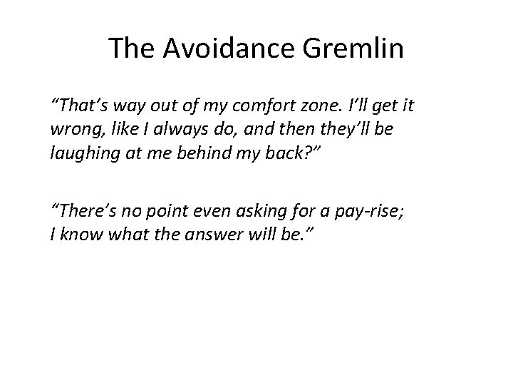 The Avoidance Gremlin “That’s way out of my comfort zone. I’ll get it wrong,