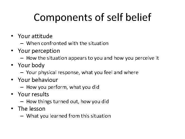 Components of self belief • Your attitude – When confronted with the situation •