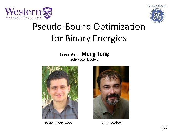 Pseudo-Bound Optimization for Binary Energies Presenter: Meng Tang Joint work with Ismail Ben Ayed