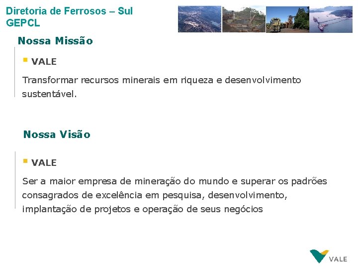 Diretoria de Ferrosos – Sul GEPCL Nossa Missão § VALE Transformar recursos minerais em