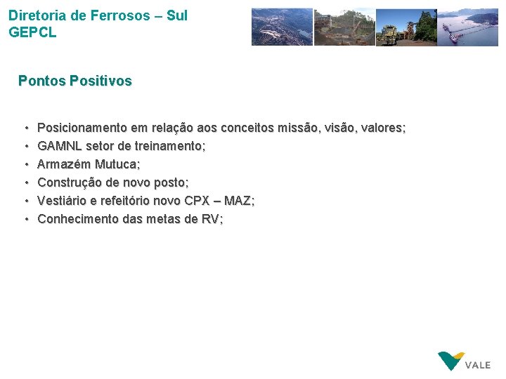 Diretoria de Ferrosos – Sul GEPCL Pontos Positivos • • • Posicionamento em relação