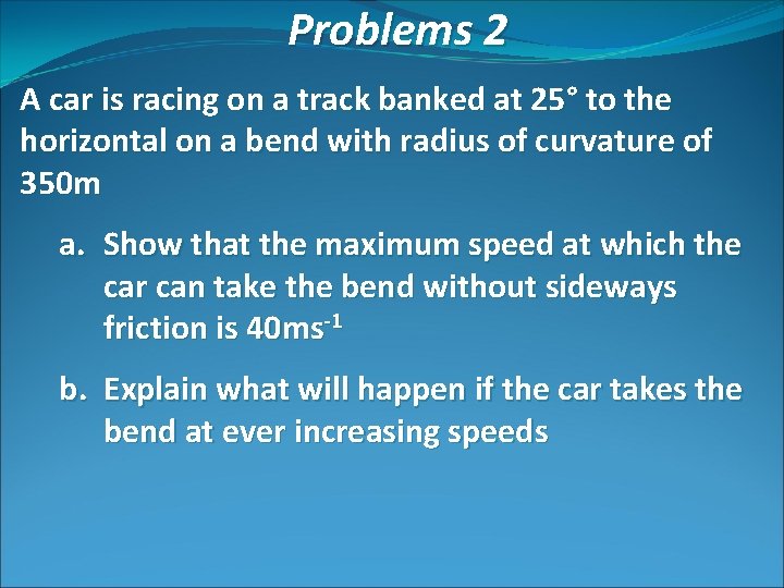 Problems 2 A car is racing on a track banked at 25° to the