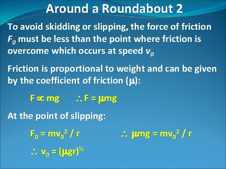 Around a Roundabout 2 To avoid skidding or slipping, the force of friction F