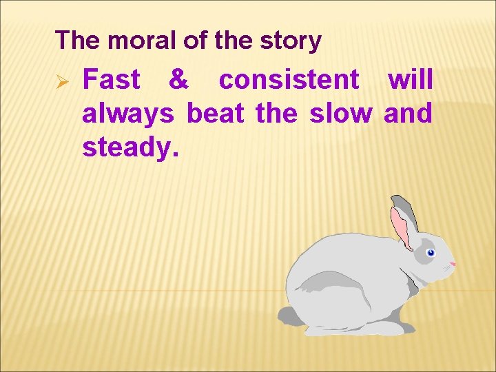 The moral of the story Ø Fast & consistent will always beat the slow