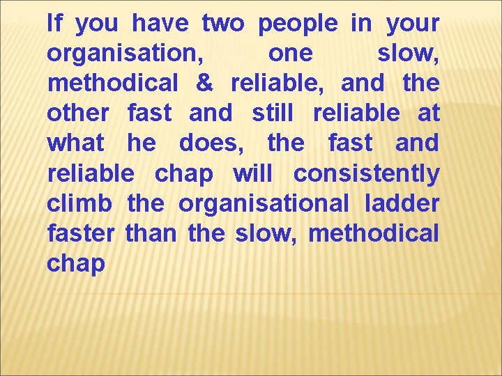 If you have two people in your organisation, one slow, methodical & reliable, and