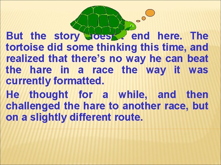 But the story doesn’t end here. The tortoise did some thinking this time, and