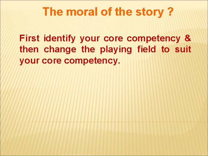 The moral of the story ? First identify your core competency & then change