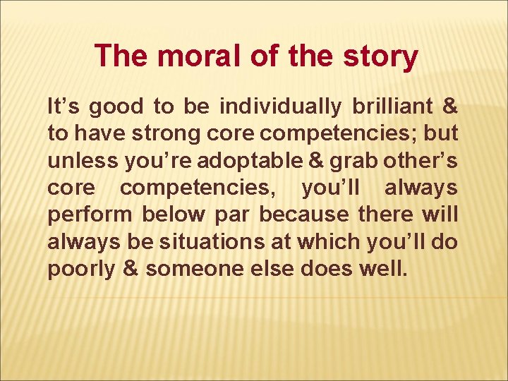 The moral of the story It’s good to be individually brilliant & to have