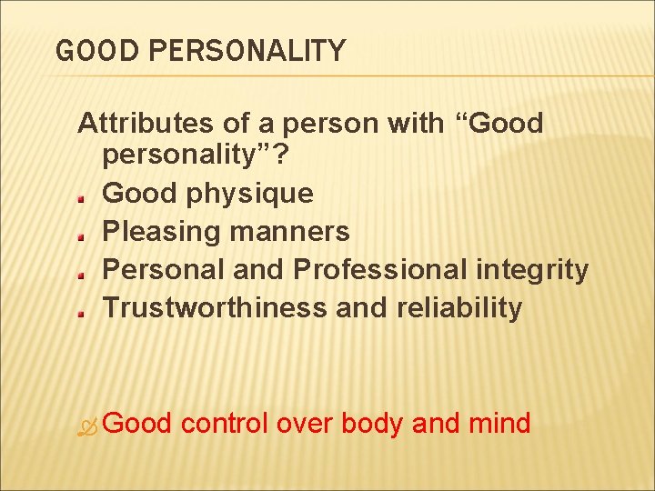 GOOD PERSONALITY Attributes of a person with “Good personality”? Good physique Pleasing manners Personal