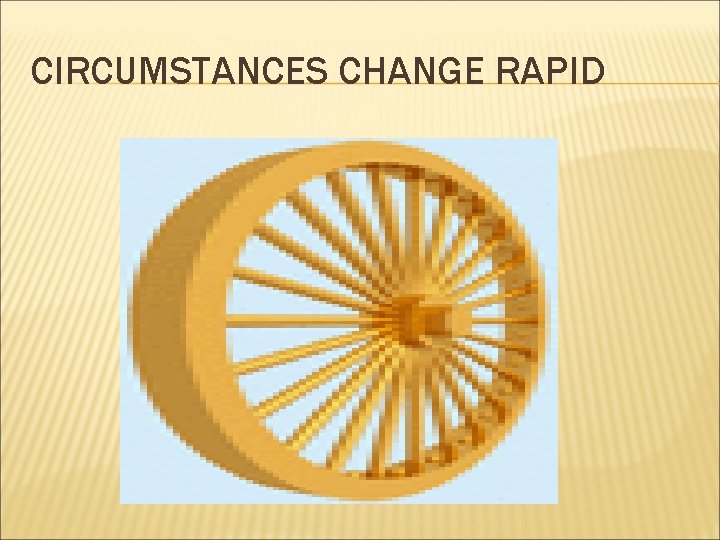 CIRCUMSTANCES CHANGE RAPID CIRCUMSTANCES CHANGE RAPID