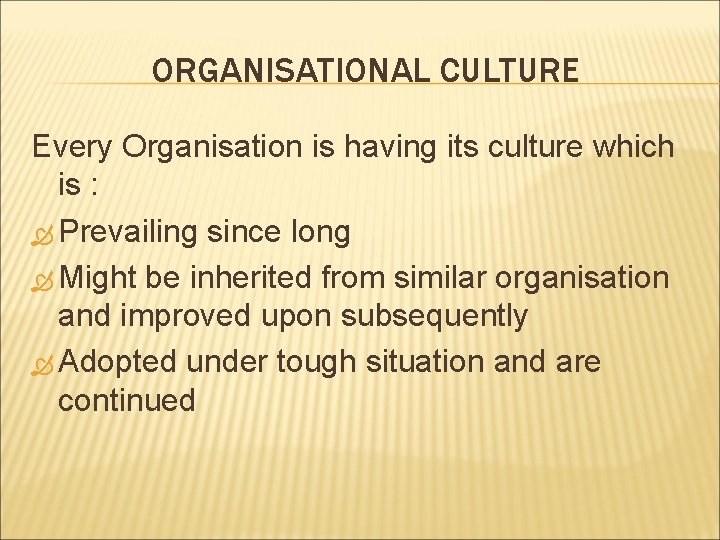 ORGANISATIONAL CULTURE Every Organisation is having its culture which is : Prevailing since long