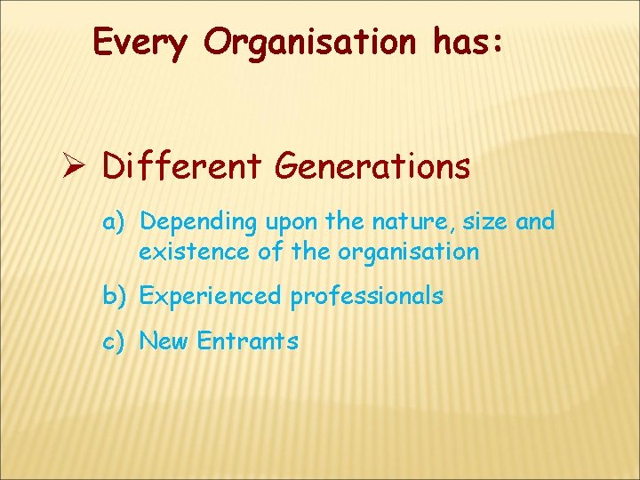 Every Organisation has: Ø Different Generations a) Depending upon the nature, size and existence