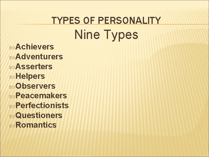 TYPES OF PERSONALITY Nine Types Achievers Adventurers Asserters Helpers Observers Peacemakers Perfectionists Questioners Romantics