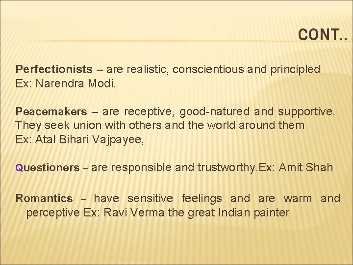 CONT. . Perfectionists – are realistic, conscientious and principled Ex: Narendra Modi. Peacemakers –