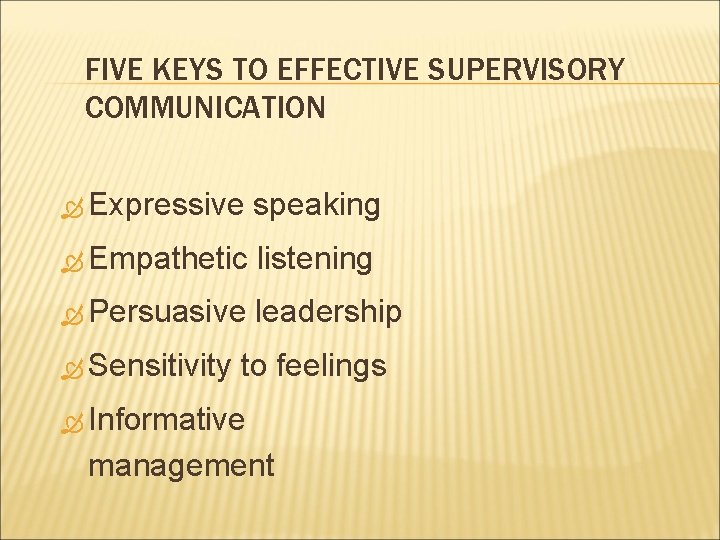 FIVE KEYS TO EFFECTIVE SUPERVISORY COMMUNICATION Expressive speaking Empathetic listening Persuasive leadership Sensitivity to