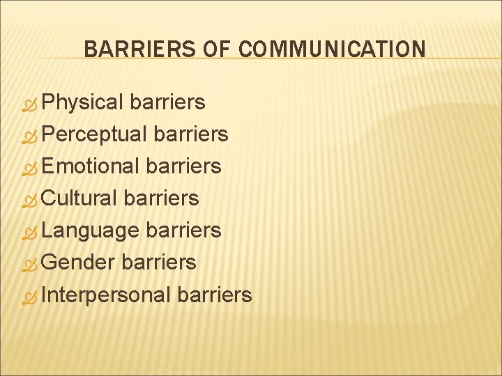 BARRIERS OF COMMUNICATION Physical barriers Perceptual barriers Emotional barriers Cultural barriers Language barriers Gender