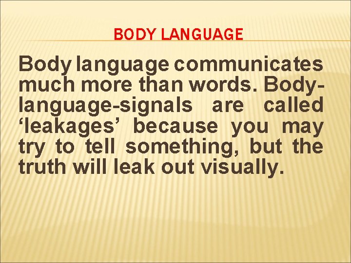 BODY LANGUAGE Body language communicates much more than words. Body- language-signals are called ‘leakages’ BODY LANGUAGE Body language communicates much more than words. Body- language-signals are called ‘leakages’