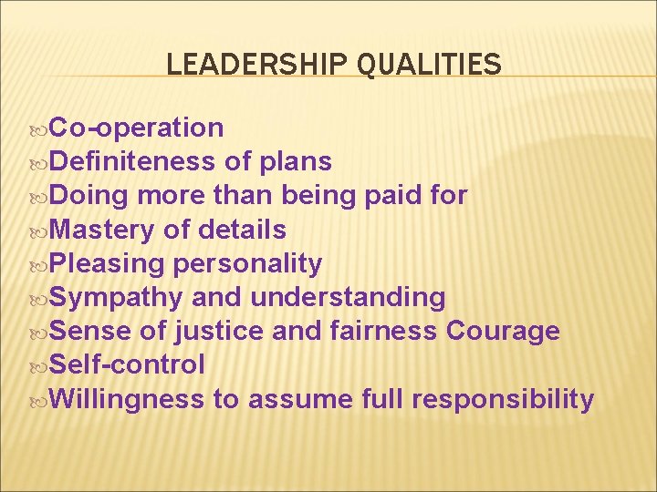 LEADERSHIP QUALITIES Co-operation Definiteness of plans Doing more than being paid for Mastery of