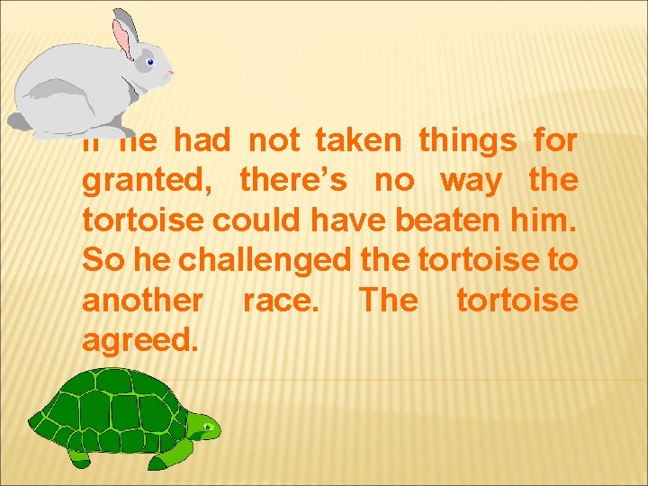 If he had not taken things for granted, there’s no way the tortoise could