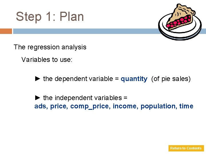 Step 1: Plan The regression analysis Variables to use: ► the dependent variable =