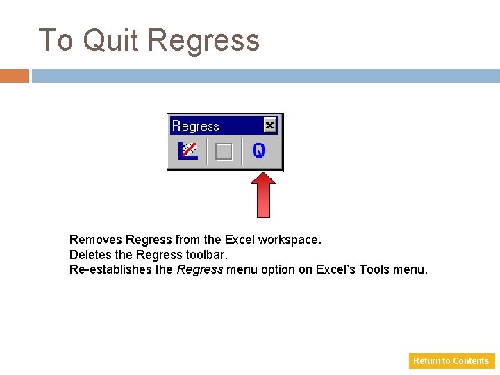 To Quit Regress Removes Regress from the Excel workspace. Deletes the Regress toolbar. Re-establishes