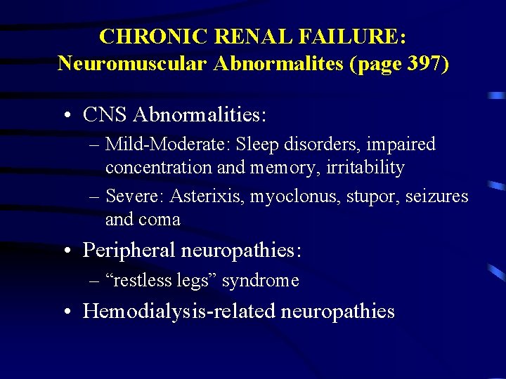 CHRONIC RENAL FAILURE: Neuromuscular Abnormalites (page 397) • CNS Abnormalities: – Mild-Moderate: Sleep disorders,