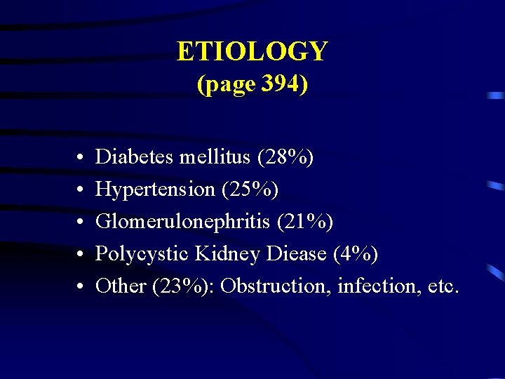 ETIOLOGY (page 394) • • • Diabetes mellitus (28%) Hypertension (25%) Glomerulonephritis (21%) Polycystic