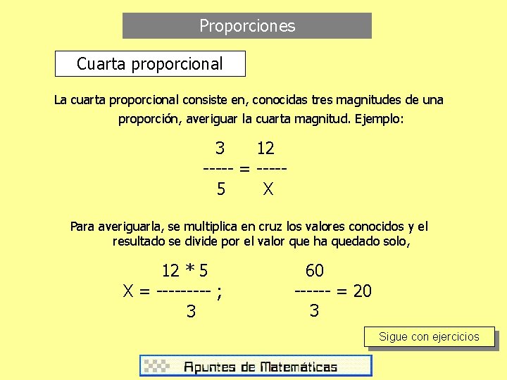 Proporciones Cuarta proporcional La cuarta proporcional consiste en, conocidas tres magnitudes de una proporción,