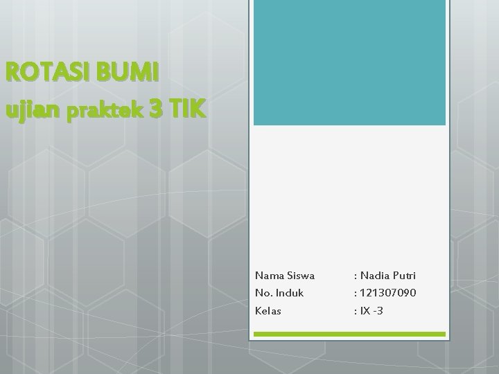 ROTASI BUMI ujian praktek 3 TIK Nama Siswa No. Induk Kelas : Nadia Putri
