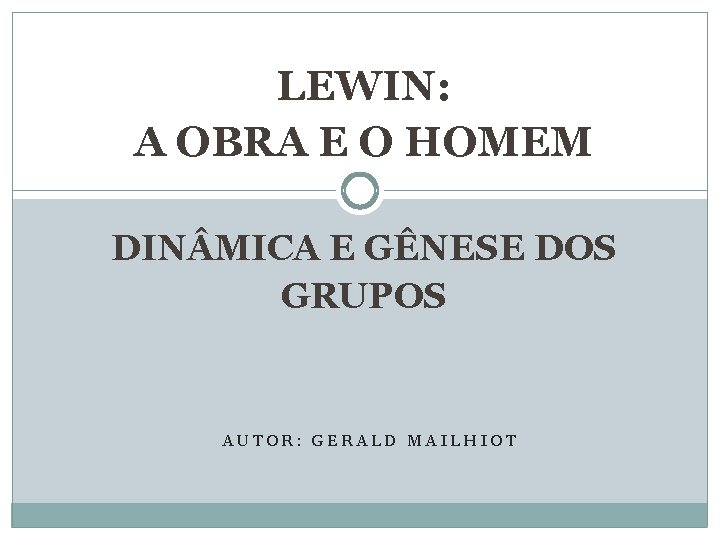 LEWIN: A OBRA E O HOMEM DIN MICA E GÊNESE DOS GRUPOS AUTOR: GERALD