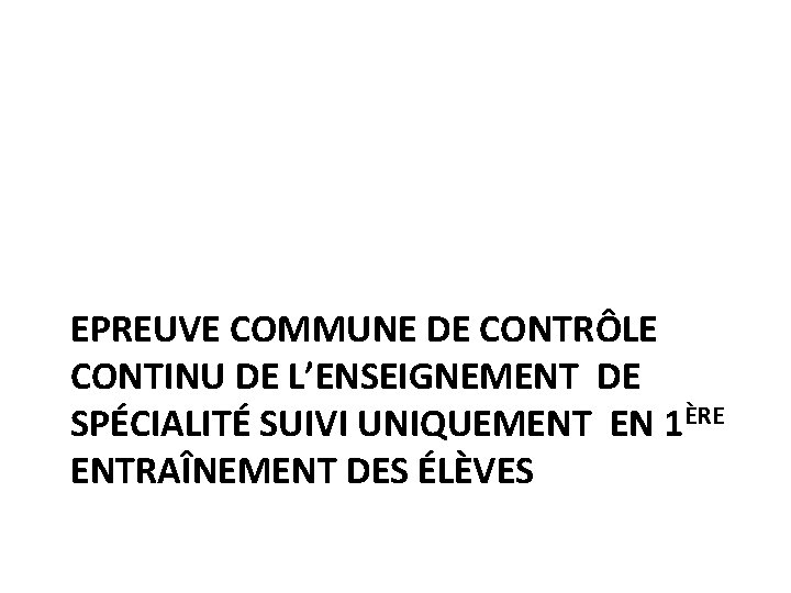 EPREUVE COMMUNE DE CONTRÔLE CONTINU DE L’ENSEIGNEMENT DE SPÉCIALITÉ SUIVI UNIQUEMENT EN 1ÈRE ENTRAÎNEMENT