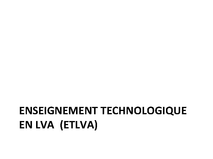 ENSEIGNEMENT TECHNOLOGIQUE EN LVA (ETLVA) 