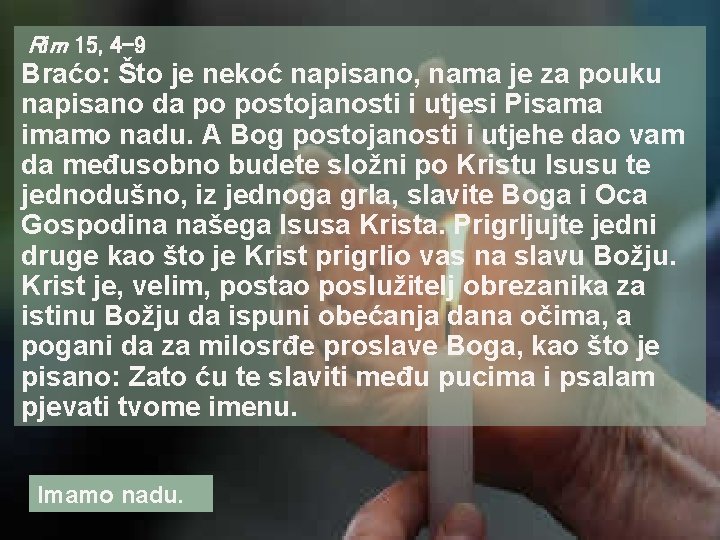 Rim 15, 4 -9 Braćo: Što je nekoć napisano, nama je za pouku napisano