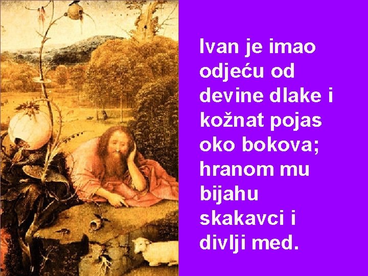 Ivan je imao odjeću od devine dlake i kožnat pojas oko bokova; hranom mu