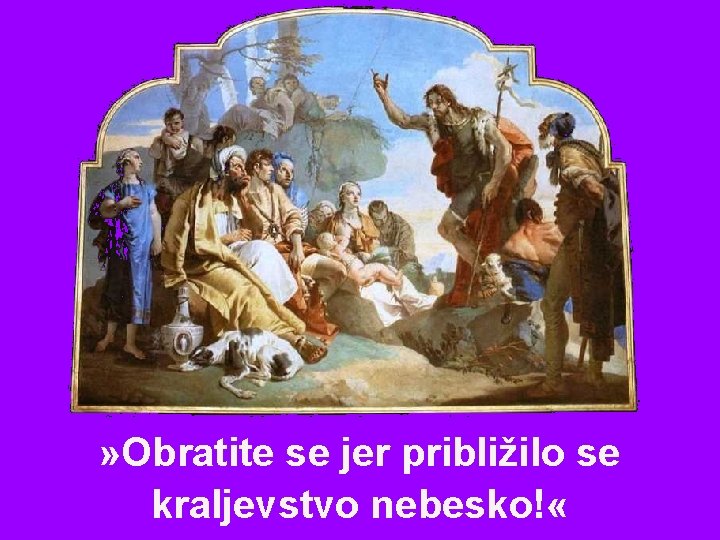 » Obratite se jer približilo se kraljevstvo nebesko! « 