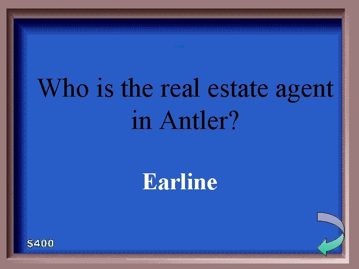 2 -400 Who is the real estate agent in Antler? Earline 