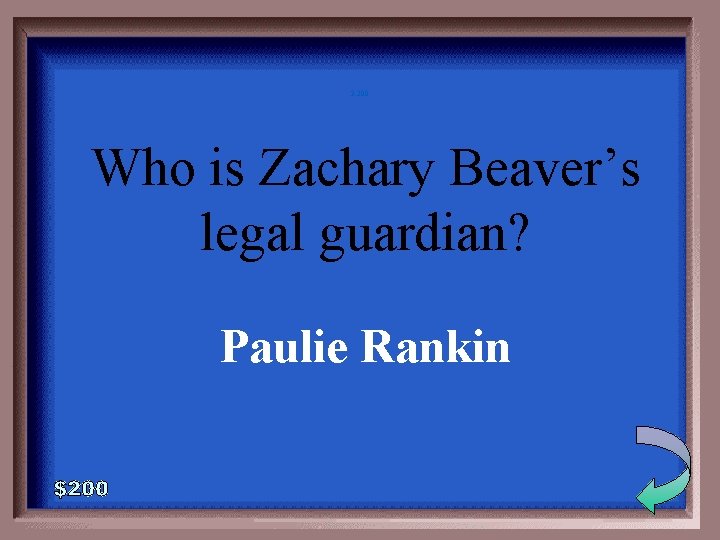 3 -200 Who is Zachary Beaver’s legal guardian? Paulie Rankin 