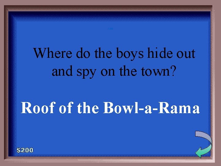 5 -200 Where do the boys hide out and spy on the town? Roof