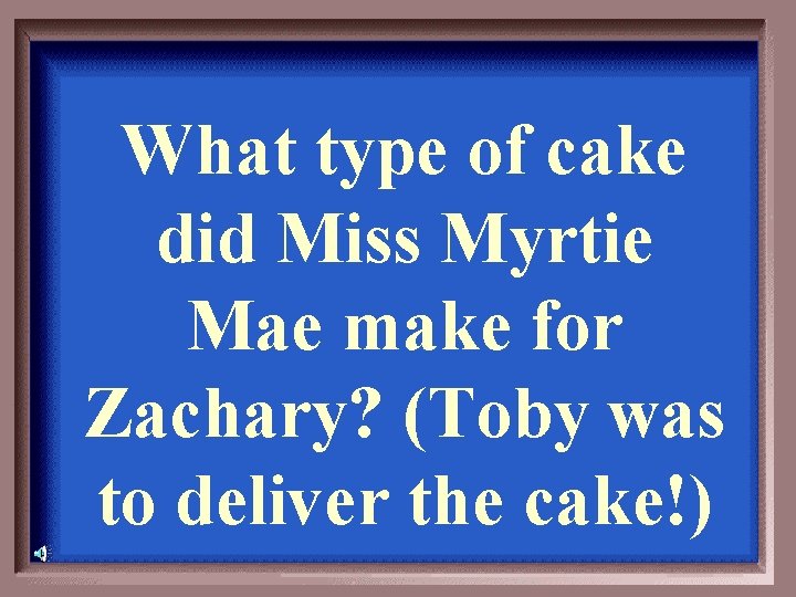 What type of cake did Miss Myrtie Mae make for Zachary? (Toby was to