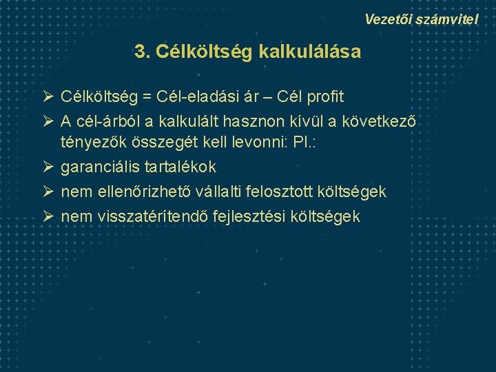 Vezetői számvitel 3. Célköltség kalkulálása Ø Célköltség = Cél-eladási ár – Cél profit Ø